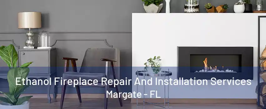 Ethanol Fireplace Repair And Installation Services Margate - FL