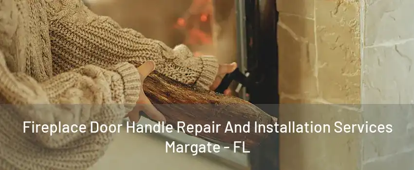 Fireplace Door Handle Repair And Installation Services Margate - FL