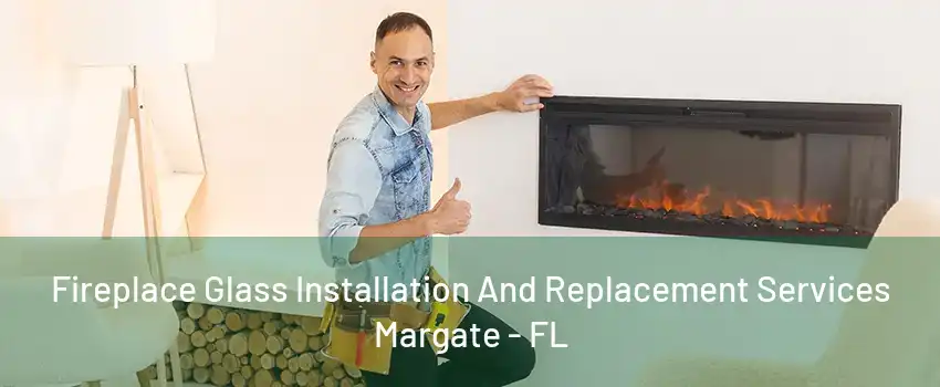 Fireplace Glass Installation And Replacement Services Margate - FL