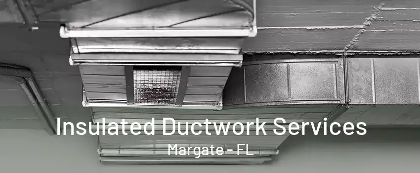 Insulated Ductwork Services Margate - FL