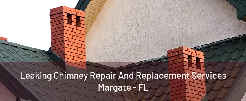 Leaking Chimney Repair And Replacement Services Margate - FL