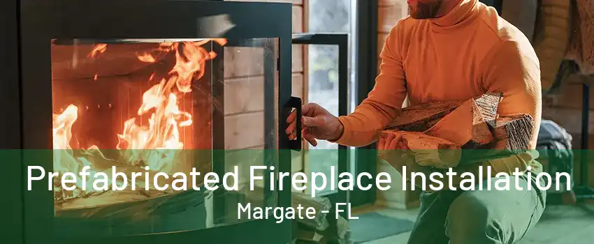 Prefabricated Fireplace Installation Margate - FL