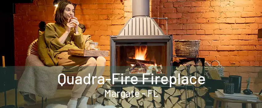 Quadra-Fire Fireplace Margate - FL