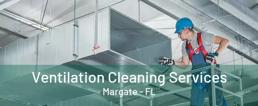 Ventilation Cleaning Services Margate - FL